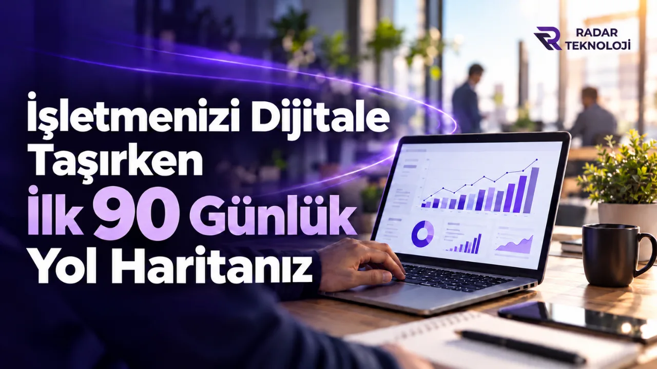 İşletmenizi Dijitale Taşırken İlk 90 Günlük Yol Haritanız